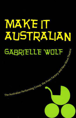 Make it Australian: The APG, the Pram Factory and New Wave Theatre (Paperback)