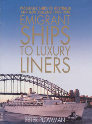 Emigrant Ships to Luxury Liners: Passenger Ships to Australia and New Zealand 1945-1990 (Hardback)