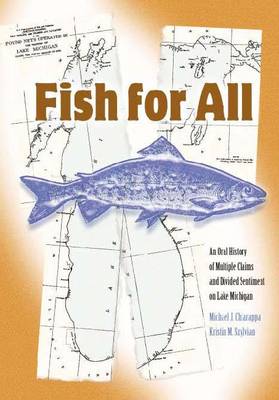 Fish for All: An Oral History of Multiple Claims and Divided Sentiment on Lake Michigan - Michigan And The Great Lakes (Hardback)