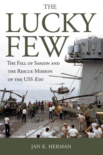 The Lucky Few: The Fall of Saigon and the Rescue Mission of the USS Kirk (Hardback)