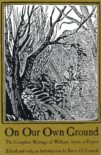 On Our Own Ground: The Complete Writings of William Apess, a Pequot - Native Americans of the Northeast (Paperback)