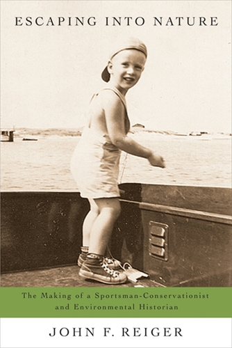 Escaping into Nature: The Making of a Sportsman-Environmentalist and Environmental Historian (Paperback)