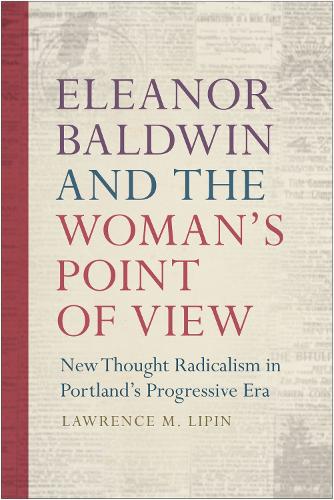 Cover Eleanor Baldwin and the Woman's Point of View: New Thought Radicalism in Portland's Progressive Era