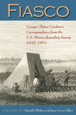 Fiasco: George Clinton Gardner's Correspondence from the U.S.-Mexico Boundary Survey 1849-1854 (Hardback)