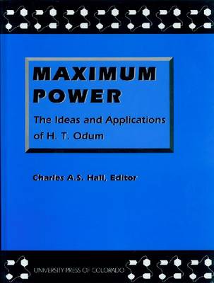 Maximum Power: The Ideas and Applications of H. T. Odum (Hardback)