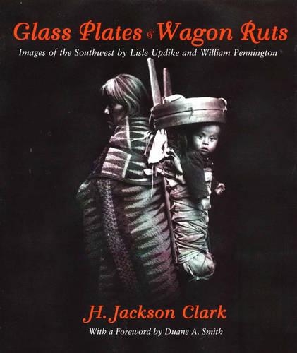 Glass Plates and Wagon Ruts: Images of the Southwest by Lisle Updike and William Pennington (Hardback)