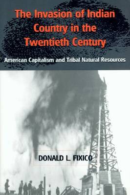 The Invasion of Indian Country in the Twentieth Century: American Capitalism and Tribal Natural Resources (Paperback)