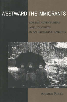 Westward the Immigrants: Italian Adventurers and Colonists in an Expanding America (Paperback)