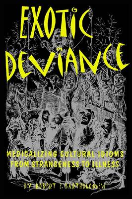 Exotic Deviance: Medicalizing Cultural Idioms from Strangeness to Illness (Hardback)