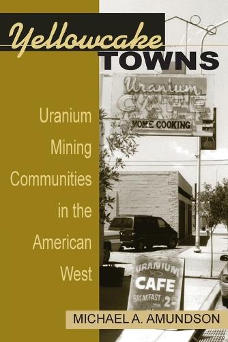 Yellowcake Towns: Uranium Mining Communities in the American West (Paperback)