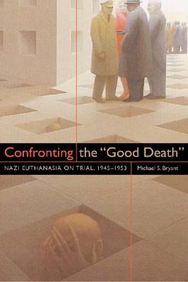 Confronting the "Good Death": Nazi Euthanasia on Trial, 1945-1953 (Hardback)
