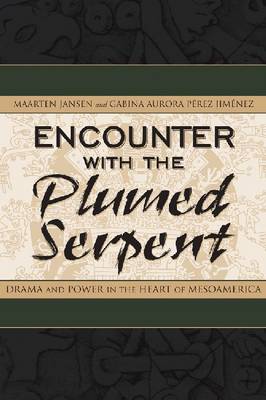 Encounter with the Plumed Serpent: Drama and Power in the Heart of Mesoamerica (Hardback)