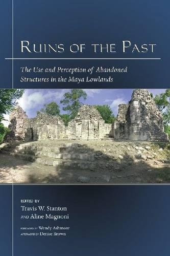 Ruins of the Past: The Use and Perception of Abandoned Structures in the Maya Lowlands (Hardback)