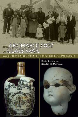 The Archaeology of Class War: The Colorado Coalfield Strike of 1913-1914 (Hardback)