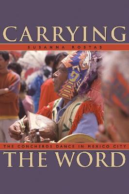 Carrying the Word: The Concheros Dance in Mexico City (Hardback)