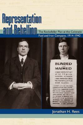 Representation and Rebellion: The Rockefeller Plan at the Colorado Fuel and Iron Company, 1914-1942 (Hardback)