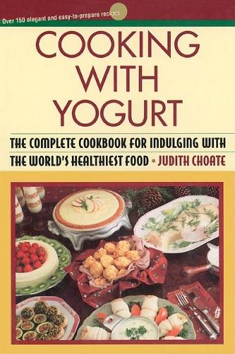 Cooking with Yogurt: The Complete Cookbook for Indulging with the World's Healthiest Food (Paperback)