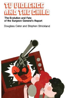 TV Violence and the Child: Evolution and Fate of the Surgeon General's Report (Hardback)