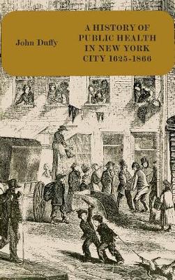History of Public Health in New York City: 1625-1866 v.1 (Hardback)