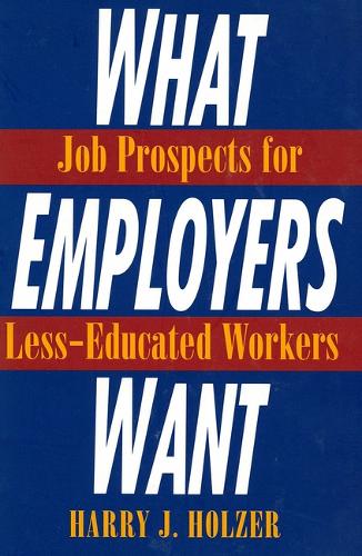 What Employers Want: Job Prospects for Less-educated Workers (Paperback)