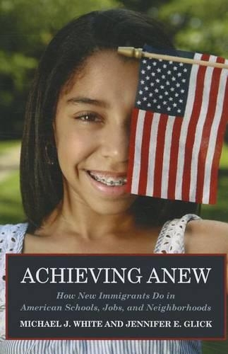 Achieving Anew: How New Immigrants Do in American Scholls, Jobs, and Neighborhoods (Hardback)