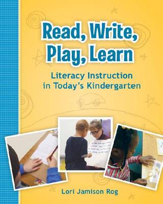 Read, Write, Play, Learn: Literacy Instruction in Today's Kindergarten (Paperback)