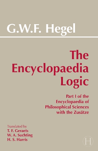 The Encyclopaedia Logic: Part I of the Encyclopaedia of the Philosophical Sciences with the Zustze (Paperback)