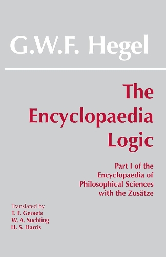 The Encyclopaedia Logic: Part I of the Encyclopaedia of the Philosophical Sciences with the Zustze (Hardback)