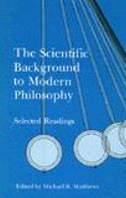 The Scientific Background to Modern Philosophy: Selected Readings (Hardback)