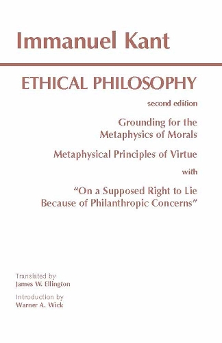 Kant: Ethical Philosophy: Grounding for the Metaphysics of Morals, and, Metaphysical Principles of Virtue, with, "On a Supposed Right to Lie Because of Philanthropic Concerns" (Paperback)