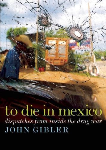 To Die in Mexico: Dispatches from Inside the Drug War (Paperback)