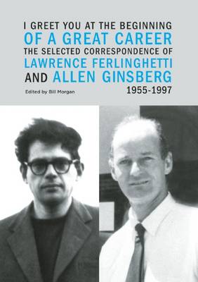 I Greet You at the Beginning of a Great Career: The Selected Correspondence of Lawrence Ferlinghetti and Allen Ginsberg, 1955-1997 (Hardback)
