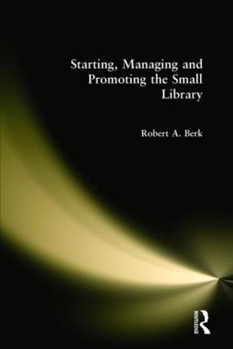 Starting, Managing and Promoting the Small Library (Hardback)