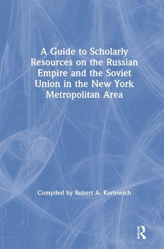 A Guide to Scholarly Resources on the Russian Empire and the Soviet Union in the New York Metropolitan Area (Hardback)