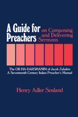 A Guide for Preachers on Composing and Delivering Sermons: The or Ha_darshanim of Jacob Zahalon, a Seventeenth Century Italiam Preacher's Manual - Moreshet Series; 11 (Hardback)