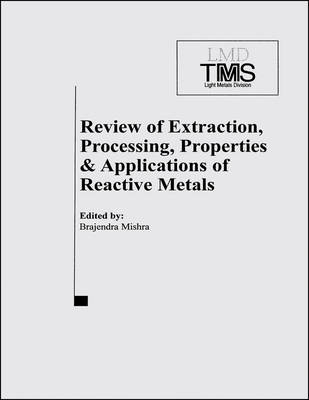 Review of Extraction, Processing, Properties and Applications of Reactive Metals: 1999 TMS Annual Meeting, San Diego, CA, February 28-March 15, 1999 (Paperback)