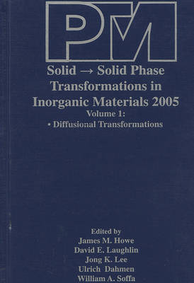 Proceedings of an International Conference on Solid- Solid Phase Transformations in Inorganic Materials 2005: v. 1: Diffusional Transformations (Hardback)