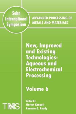 Advanced Processing of Metals and Materials (Sohn International Symposium): Aqueous and Electrochemical Processing New, Improved and Existing Technologies (Paperback)