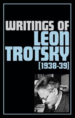 Writings 1938-39 - Writings of Leon Trotsky (Paperback)