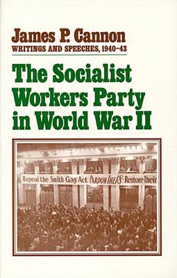The Socialist Workers Party in World War II - James P. Cannon writings & speeches 1940-1943 (Paperback)