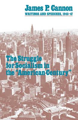 The Struggle for Socialism in the "American Century": Writings and Speeches, 1945-47 - James P. Cannon writings & speeches 1945-1947 (Paperback)