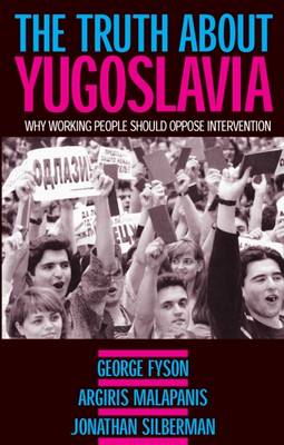 The Truth About Yugoslavia: Why Working People Should Oppose Intervention (Paperback)