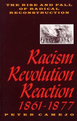 Racism, Revolution and Reaction 1861-1877: Rise and Fall of Radical Reconstruction (Paperback)