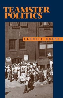 Teamster Politics: How a Class Struggle Union Leadership in the 1930s Fought for Independent Working-Class Political Action (Paperback)