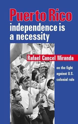 Puerto Rico: Independence is a Necessity - Or the Fight Against US Colonial Rule (Paperback)