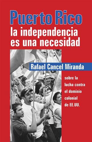 Puerto Rico: La Independencia es una Necesidad - Sobre la Lucha Contra el Dominio Colonial de EEUU (Paperback)