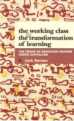 The Working Class and the Transformation of Learning: The Fraud of Education Reform Under Capitalism (Paperback)