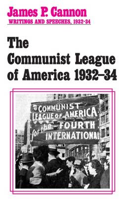 The Communist League of America 1932-34 - James P. Cannon writings & speeches 1932-34 (Paperback)