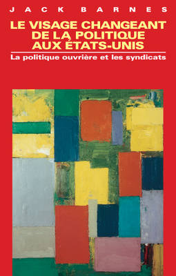 Viseage Changeant de la Politique aux Etats Unis: La Politique Ouvriere et les Syndicats (Paperback)