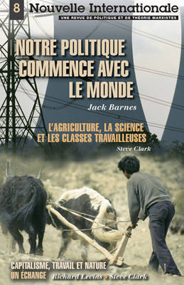 Notre Politique Commence Avec Le Monde: Also Includes "L'Agriculture, Le Science Et Les Classes Ouvrieres" - Nouvelle Internationale S. No. 8 (Paperback)